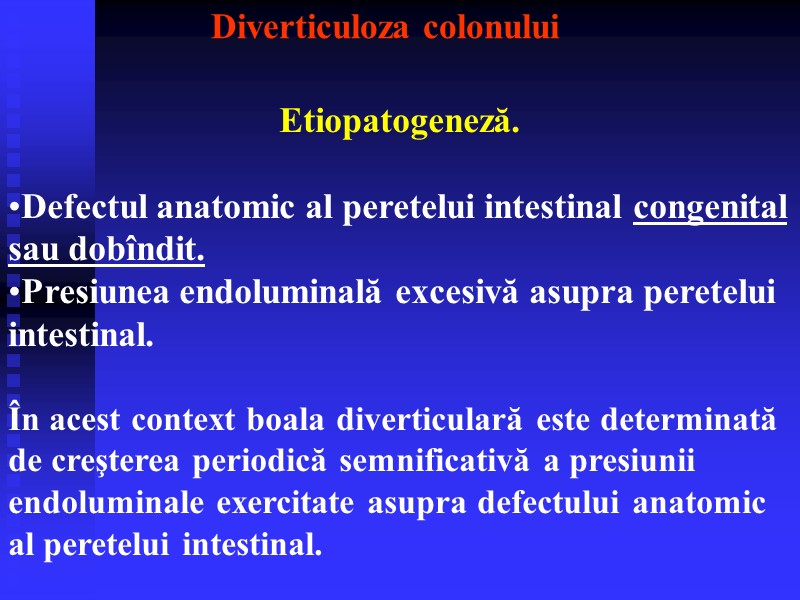 Diverticuloza colonului Etiopatogeneză.   Defectul anatomic al peretelui intestinal congenital sau dobîndit. Presiunea